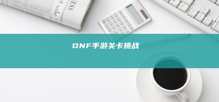 DNF手游关卡挑战