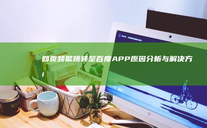 网页频繁跳转至百度APP：原因分析与解决方案